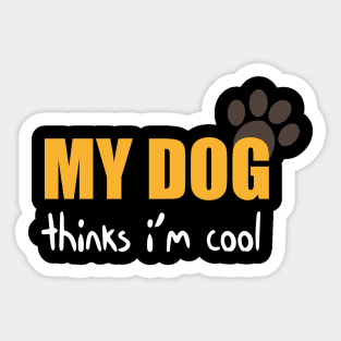 My Dog Thinks I'm Cool Funny Quote With Paws Graphic illustration Sticker